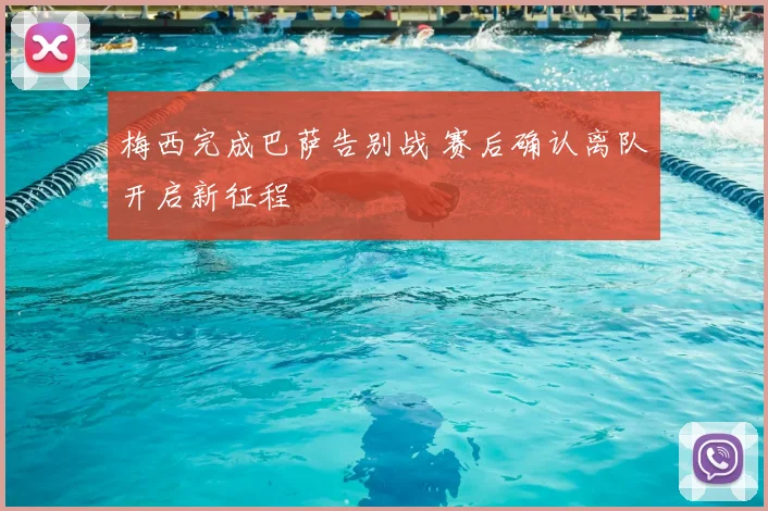 梅西完成巴萨告别战 赛后确认离队开启新征程