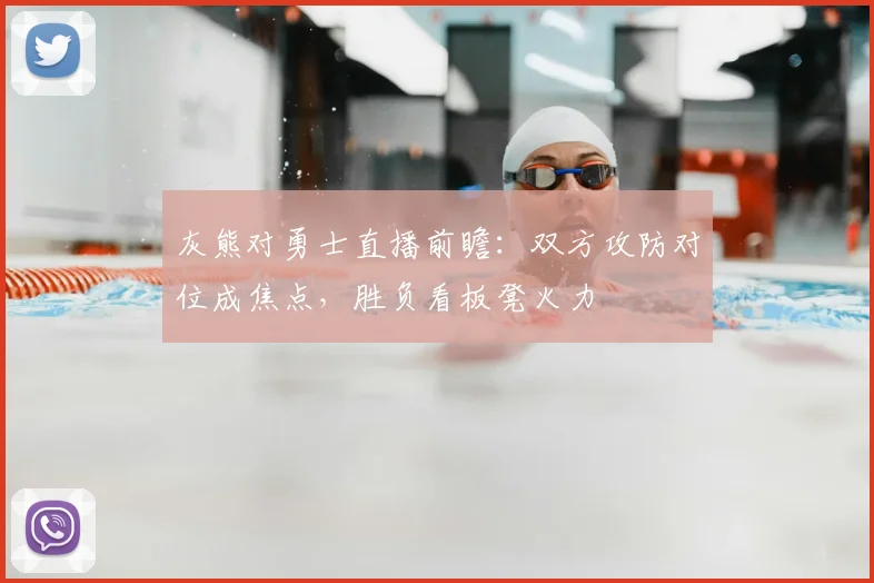 灰熊对勇士直播前瞻：双方攻防对位成焦点，胜负看板凳火力