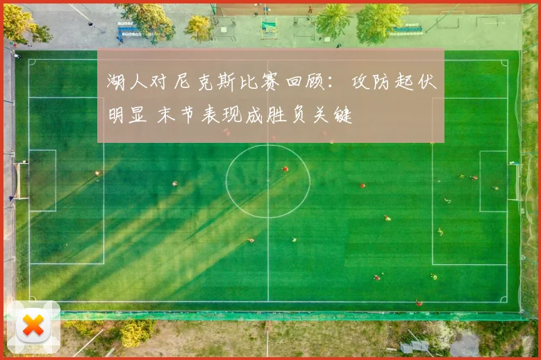 湖人对尼克斯比赛回顾：攻防起伏明显 末节表现成胜负关键