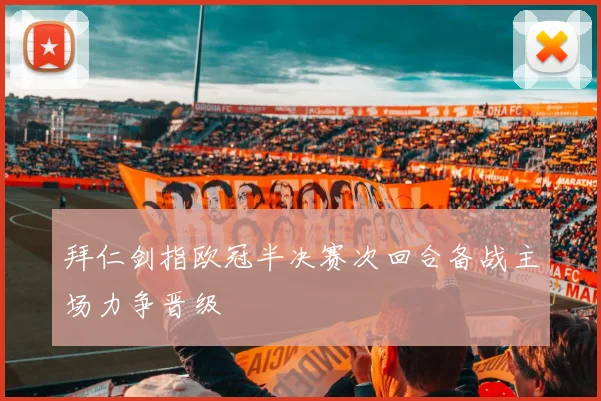 拜仁剑指欧冠半决赛次回合备战主场力争晋级