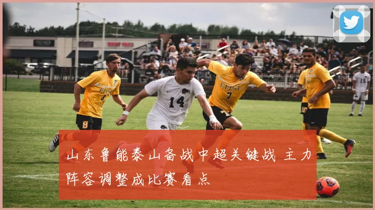 山东鲁能泰山备战中超关键战 主力阵容调整成比赛看点