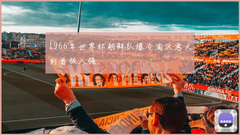 1966年世界杯朝鲜队爆冷淘汰意大利晋级八强