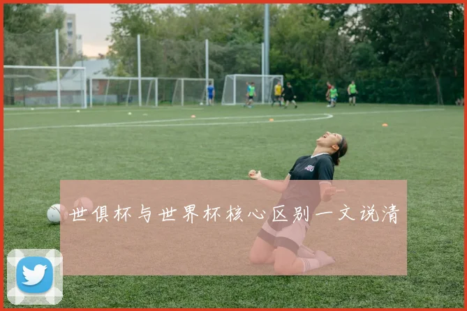 世俱杯与世界杯核心区别一文说清
